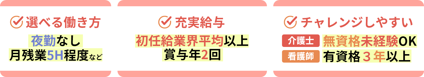 【選べる働き方】夜勤なし月残業5H程度など【充実給与】初任給業界平均以上賞与年2回【チャレンジしやすい】介護士：無資格未経験OK看護師：有資格３年以上